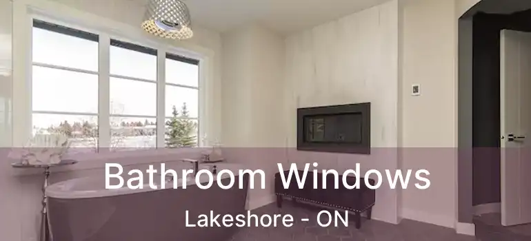  Bathroom Windows Lakeshore - ON