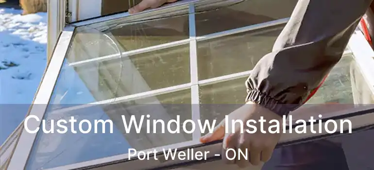  Custom Window Installation Port Weller - ON