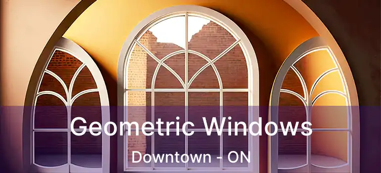  Geometric Windows Downtown - ON