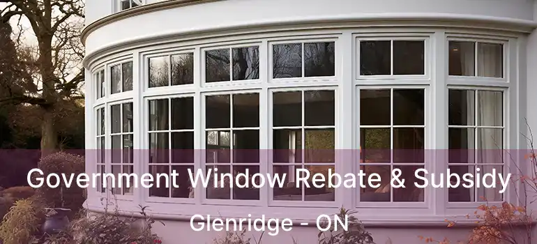  Government Window Rebate & Subsidy Glenridge - ON