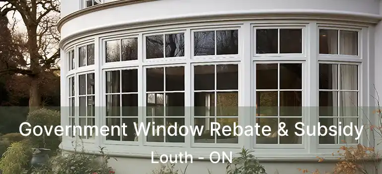  Government Window Rebate & Subsidy Louth - ON