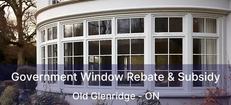  Government Window Rebate & Subsidy Old Glenridge - ON