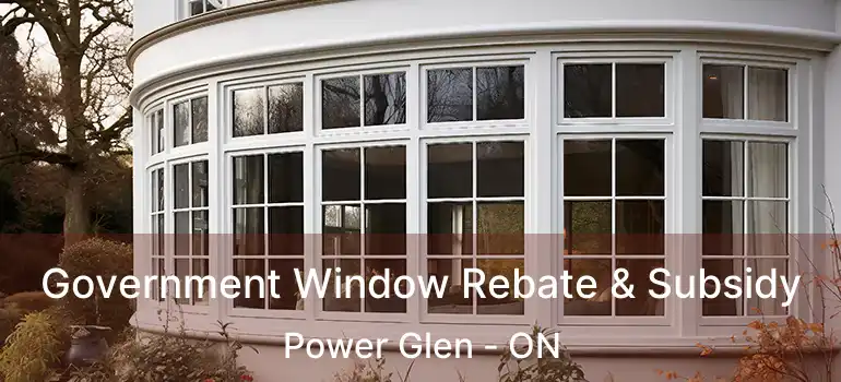  Government Window Rebate & Subsidy Power Glen - ON