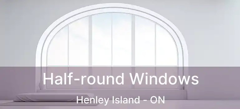  Half-round Windows Henley Island - ON