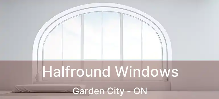  Halfround Windows Garden City - ON