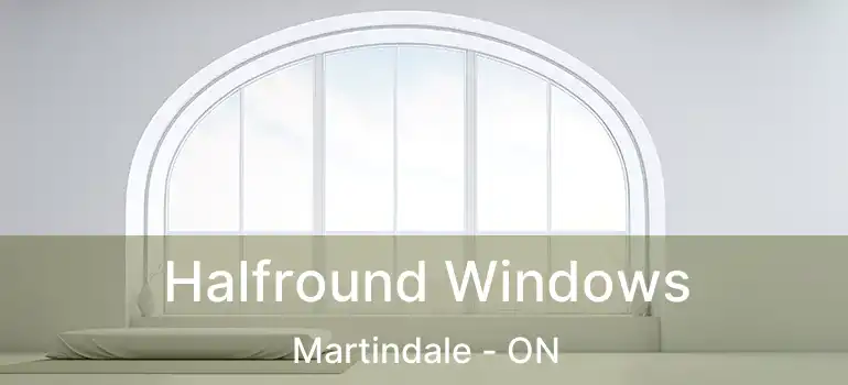  Halfround Windows Martindale - ON