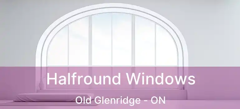  Halfround Windows Old Glenridge - ON