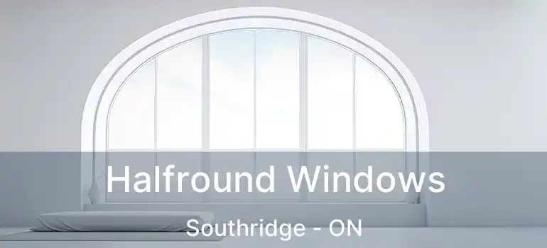 Halfround Windows Southridge - ON