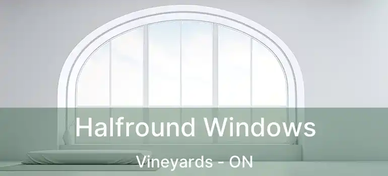  Halfround Windows Vineyards - ON