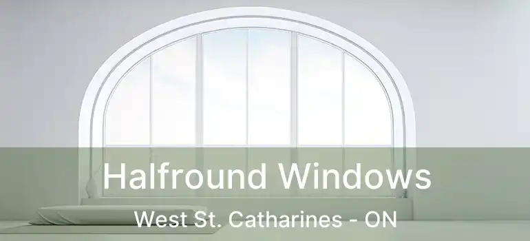  Halfround Windows West St. Catharines - ON