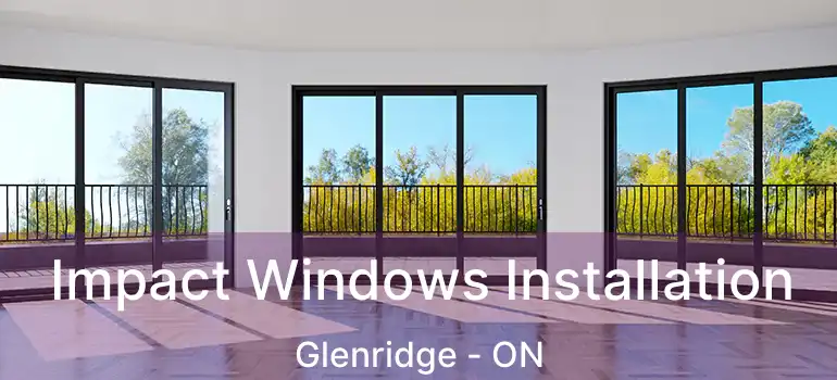  Impact Windows Installation Glenridge - ON
