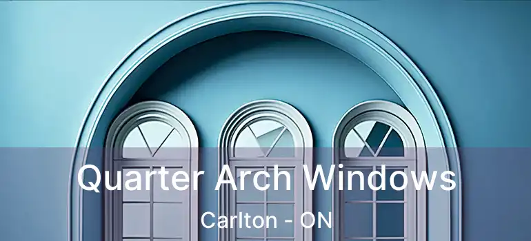  Quarter Arch Windows Carlton - ON