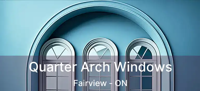  Quarter Arch Windows Fairview - ON