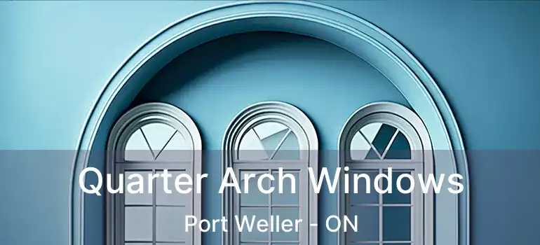  Quarter Arch Windows Port Weller - ON