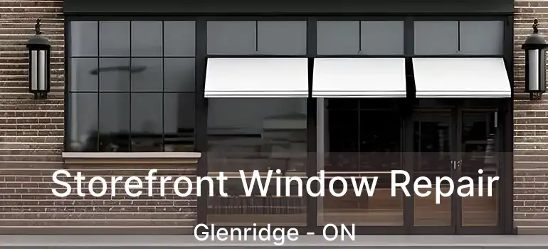  Storefront Window Repair Glenridge - ON