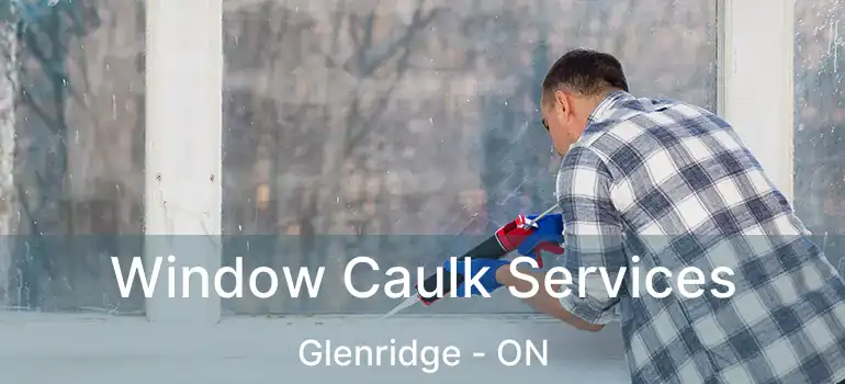 Window Caulk Services Glenridge - ON