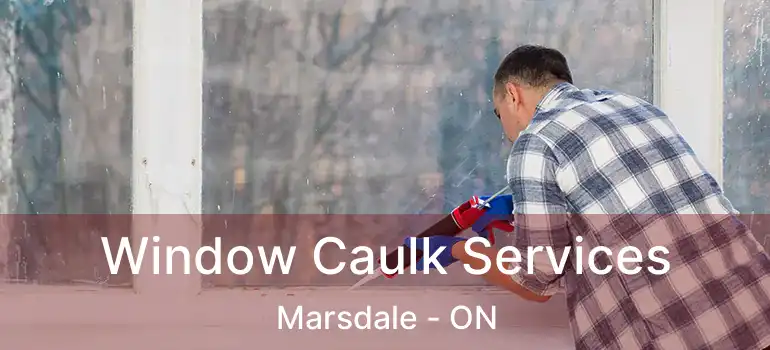  Window Caulk Services Marsdale - ON