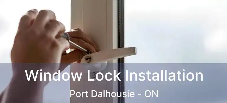  Window Lock Installation Port Dalhousie - ON