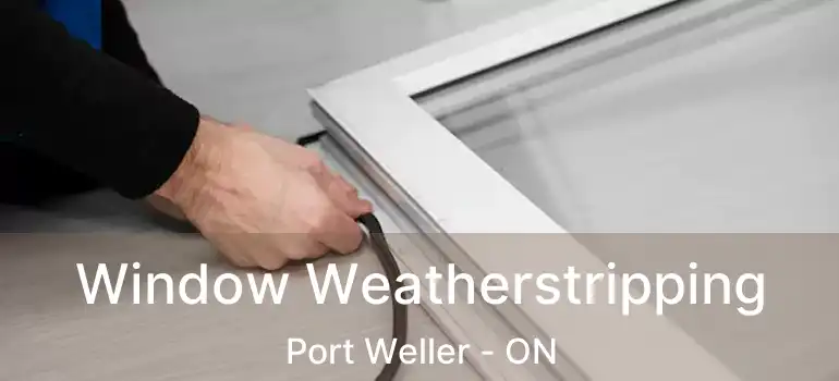  Window Weatherstripping Port Weller - ON