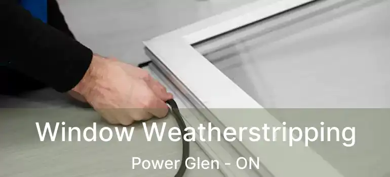  Window Weatherstripping Power Glen - ON